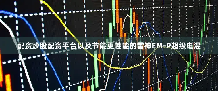 配资炒股配资平台以及节能更性能的雷神EM-P超级电混