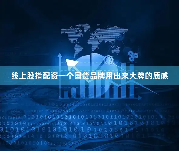 线上股指配资一个国货品牌用出来大牌的质感