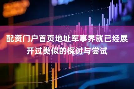 配资门户首页地址军事界就已经展开过类似的探讨与尝试